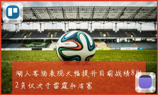 湖人客场表现大幅提升目前战绩8胜2负仅次于雷霆和活塞