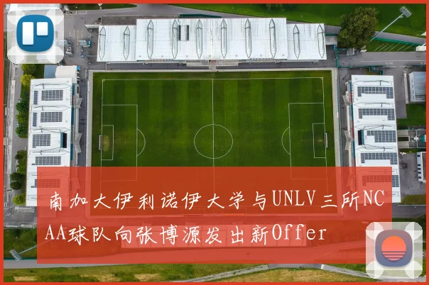 南加大伊利诺伊大学与UNLV三所NCAA球队向张博源发出新Offer